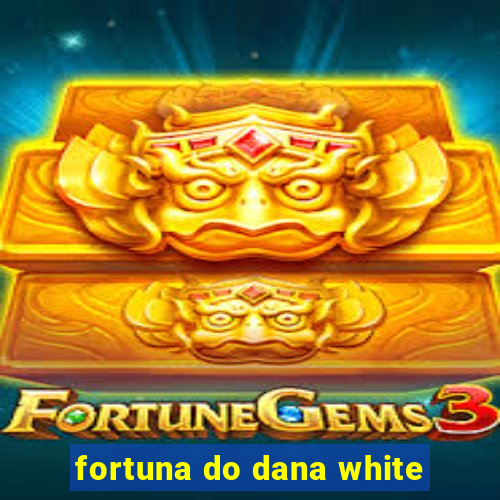 fortuna do dana white